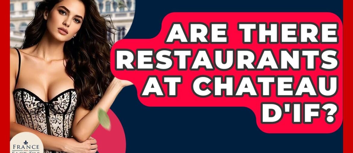 Are There Restaurants At Chateau D'If? - France Fact File