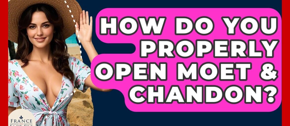 How Do You Properly Open Moet & Chandon? - France Fact File
