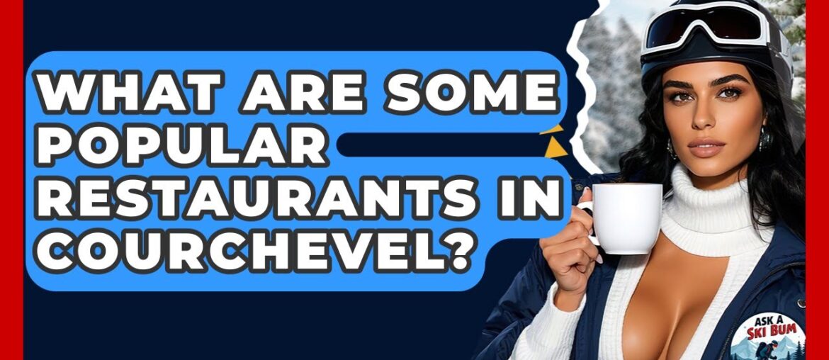 What Are Some Popular Restaurants In Courchevel? - Ask A Ski Bum