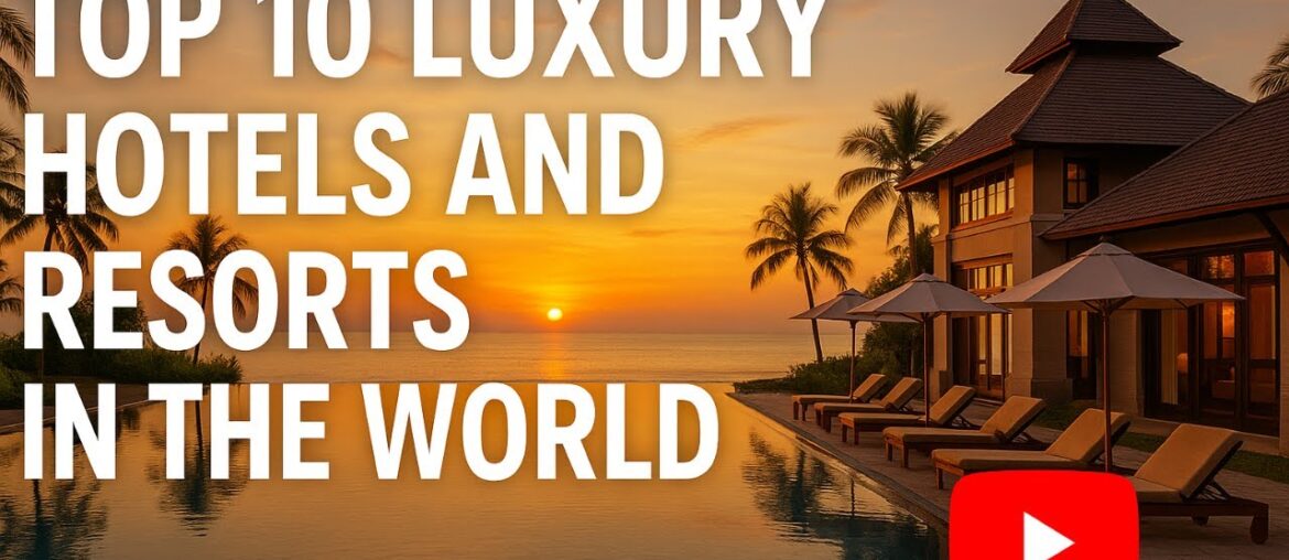 Top 10 Luxury Hotels And Resorts In The World