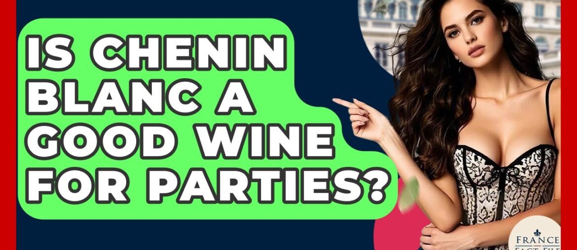 Is Chenin Blanc A Good Wine For Parties? – France Fact File Is Chenin Blanc A Good Wine For Parties? - France Fact File