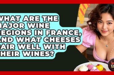 What Are The Major Wine Regions In France, And What Cheeses Pair Well With Their Wines?
