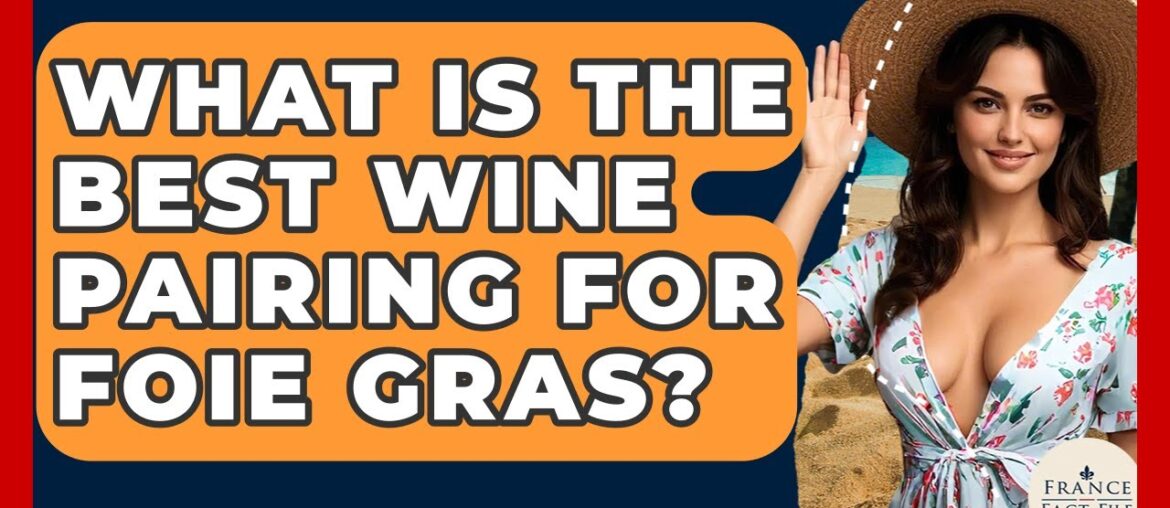 What Is The Best Wine Pairing For Foie Gras? – France Fact File What Is The Best Wine Pairing For Foie Gras? - France Fact File