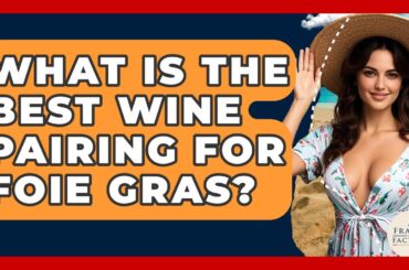 What Is The Best Wine Pairing For Foie Gras? - France Fact File