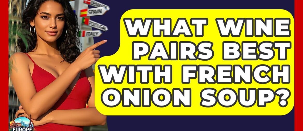 What Wine Pairs Best With French Onion Soup? - Europe Travel Pros