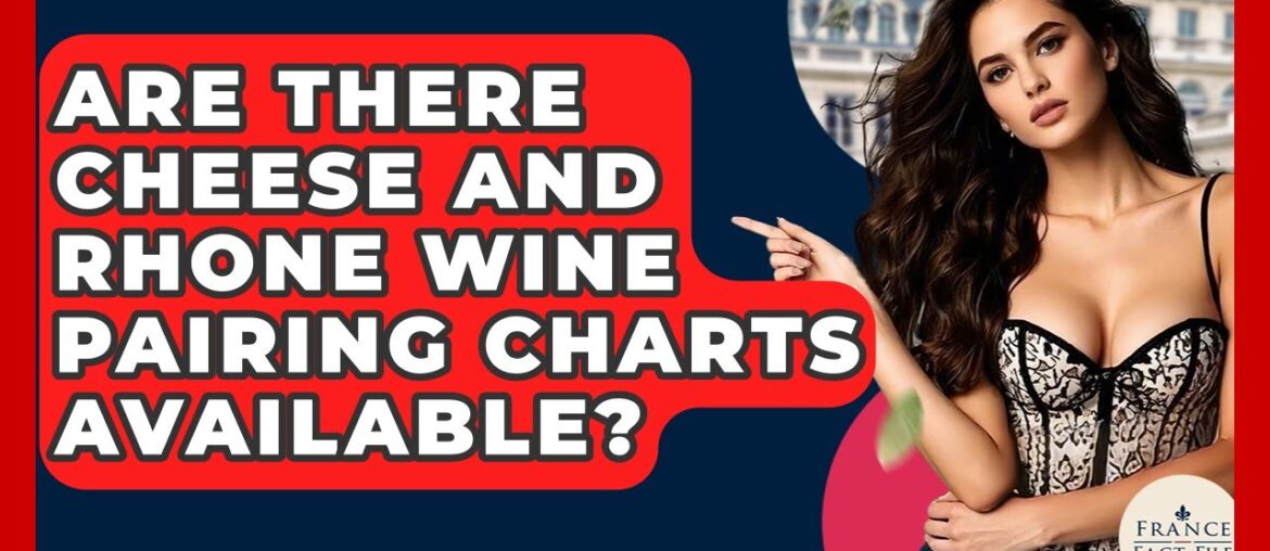 Are There Cheese And Rhone Wine Pairing Charts Available? - France Fact File