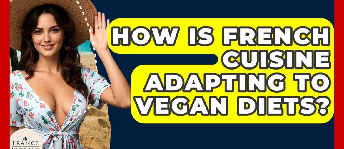 How Is French Cuisine Adapting To Vegan Diets? - France Fact File