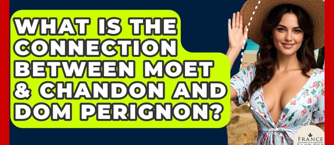What Is The Connection Between Moet & Chandon And Dom Perignon? - France Fact File