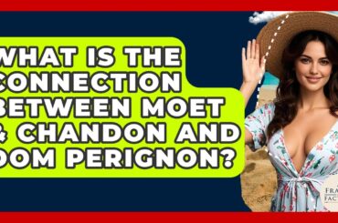 What Is The Connection Between Moet & Chandon And Dom Perignon? - France Fact File