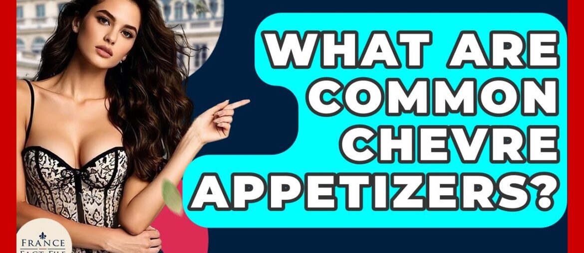 What Are Common Chevre Appetizers? – France Fact File What Are Common Chevre Appetizers? - France Fact File