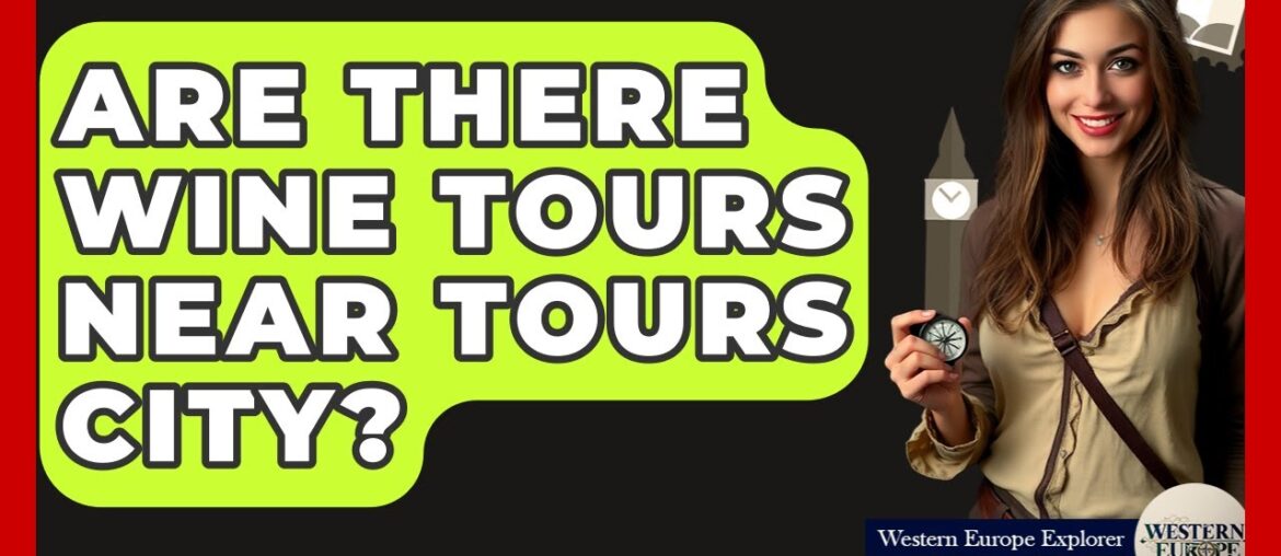 Are There Wine Tours Near Tours City? - Western Europe Explorer