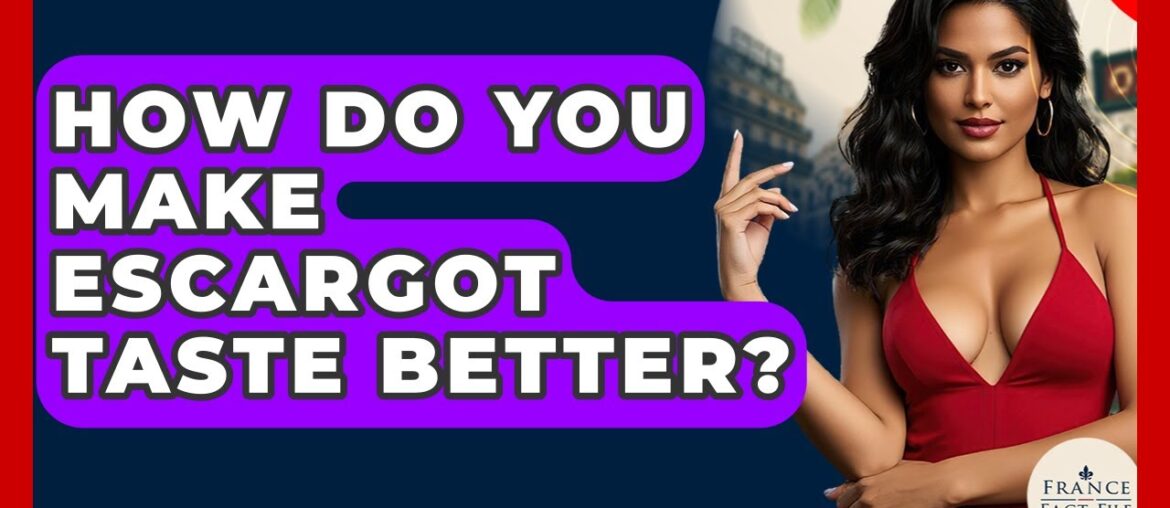 How Do You Make Escargot Taste Better? - France Fact File