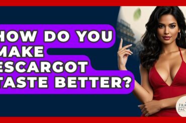 How Do You Make Escargot Taste Better? - France Fact File