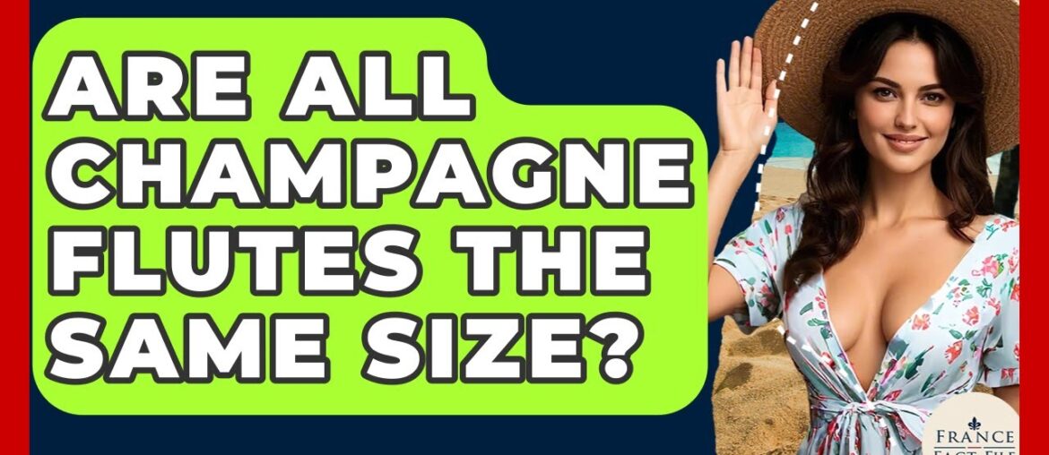 Are All Champagne Flutes The Same Size? – France Fact File Are All Champagne Flutes The Same Size? - France Fact File