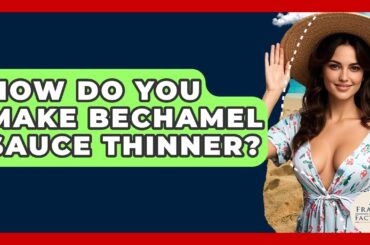 How Do You Make Bechamel Sauce Thinner? - France Fact File