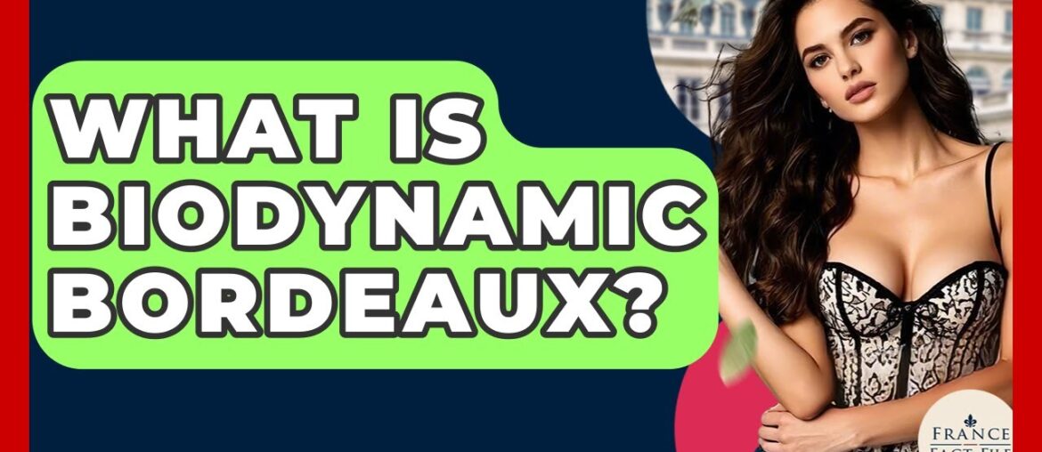 What Is Biodynamic Bordeaux? – France Fact File What Is Biodynamic Bordeaux? - France Fact File
