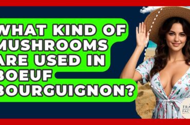 What Kind Of Mushrooms Are Used In Boeuf Bourguignon? - France Fact File