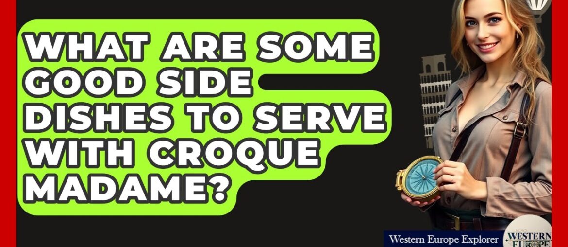 What Are Some Good Side Dishes To Serve With Croque Madame? - Western Europe Explorer