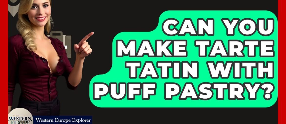 Can You Make Tarte Tatin With Puff Pastry? - Western Europe Explorer