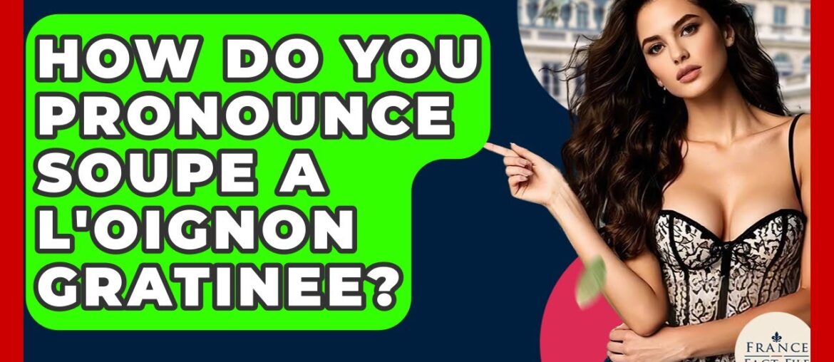 How Do You Pronounce Soupe a L'oignon Gratinee? - France Fact File