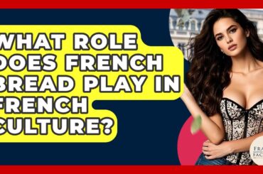 What Role Does French Bread Play In French Culture? - France Fact File