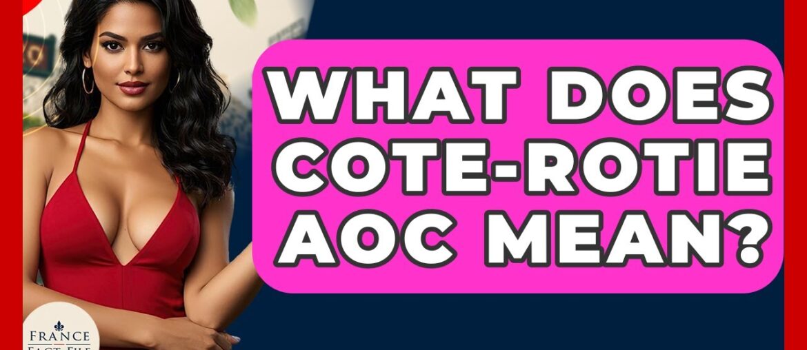 What Does Cote-Rotie AOC Mean? – France Fact File What Does Cote-Rotie AOC Mean? - France Fact File