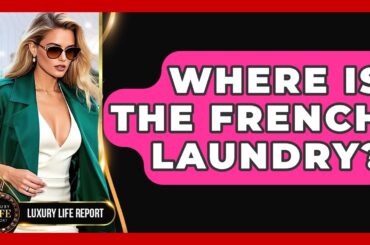 Where Is The French Laundry? - Luxury Life Report