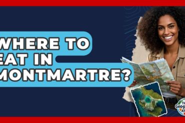 Where To Eat In Montmartre? - The Geography Atlas