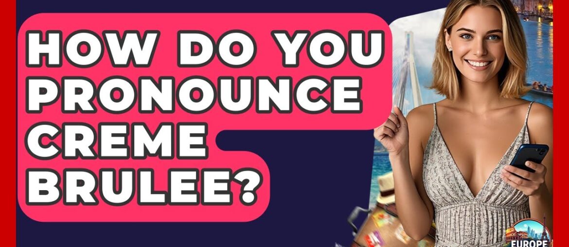 How Do You Pronounce Creme Brulee? – Europe Travel Pros How Do You Pronounce Creme Brulee? - Europe Travel Pros