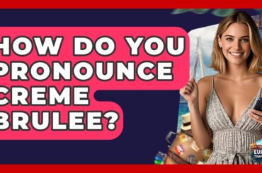 How Do You Pronounce Creme Brulee? - Europe Travel Pros