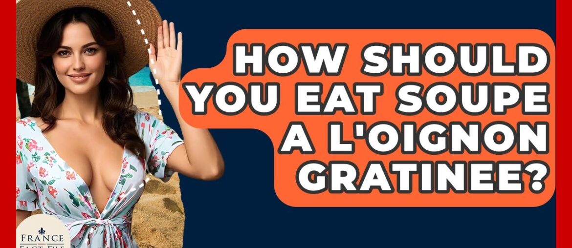 How Should You Eat Soupe a L’Oignon Gratinee? – France Fact File How Should You Eat Soupe a L'Oignon Gratinee? - France Fact File