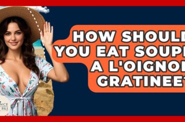 How Should You Eat Soupe a L'Oignon Gratinee? - France Fact File