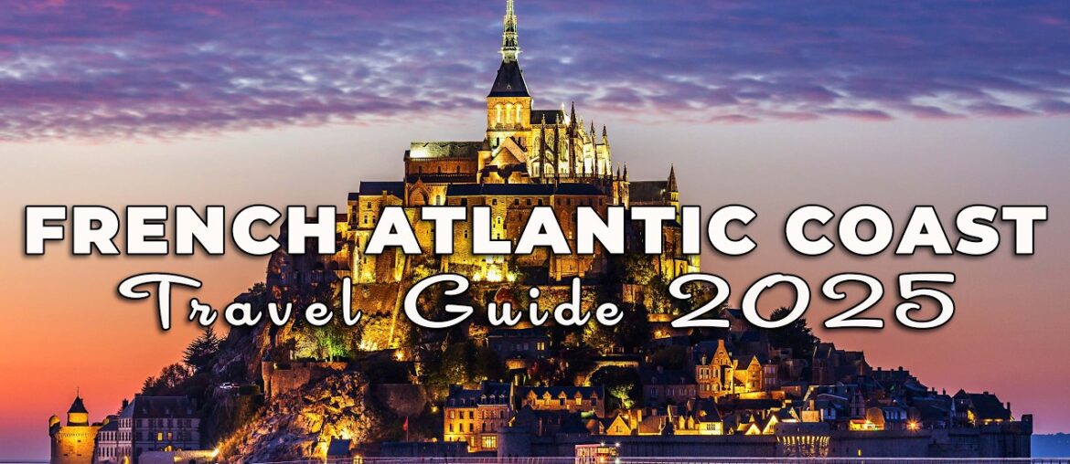 France Travel Guide 2025: The Atlantic Coast - Normandy, Bordeaux, Biarritz, La Rochelle