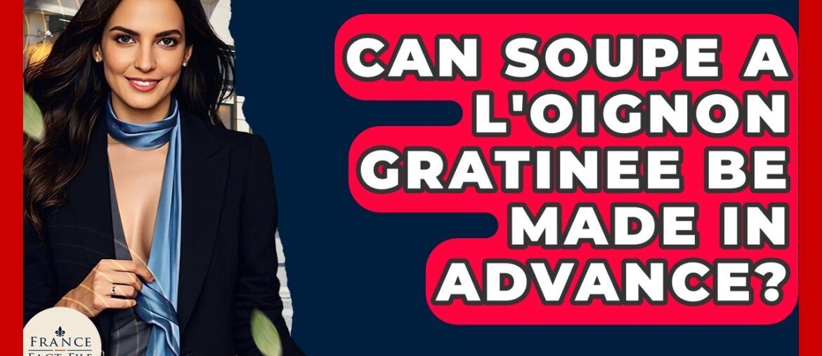 Can Soupe a L'Oignon Gratinee Be Made In Advance? - France Fact File