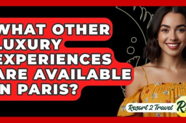 What Other Luxury Experiences Are Available In Paris? - Resort 2 Travel