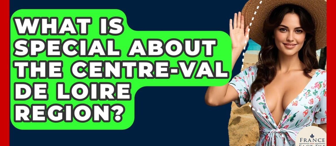What Is Special About The Centre-Val De Loire Region? - France Fact File