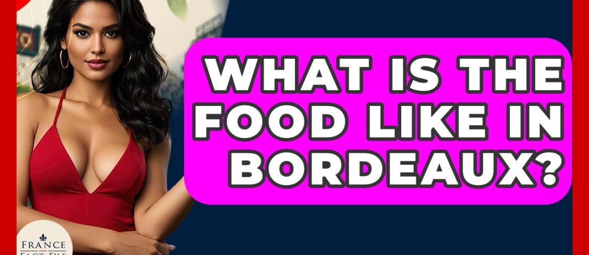 What Is The Food Like In Bordeaux? - France Fact File