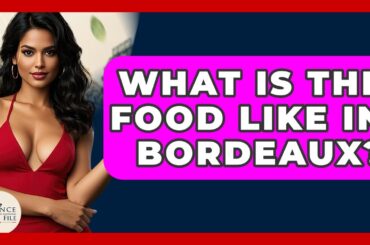 What Is The Food Like In Bordeaux? - France Fact File
