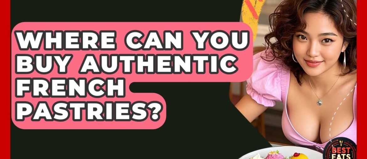 Where Can You Buy Authentic French Pastries? - Best Eats Worldwide
