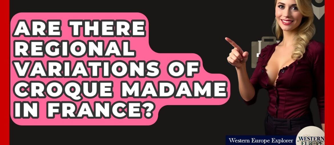 Are There Regional Variations Of Croque Madame In France? - Western Europe Explorer