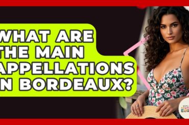What Are The Main Appellations In Bordeaux? - Exploring Southwest Europe