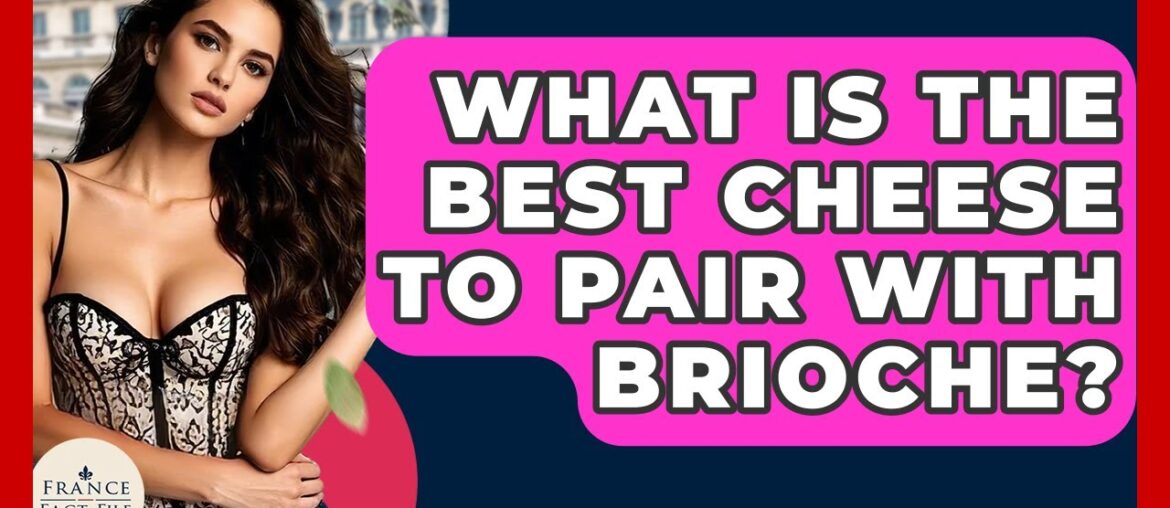 What Is The Best Cheese To Pair With Brioche? – France Fact File What Is The Best Cheese To Pair With Brioche? - France Fact File