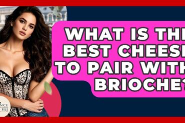 What Is The Best Cheese To Pair With Brioche? - France Fact File