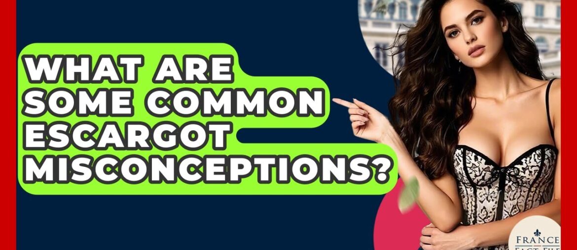 What Are Some Common Escargot Misconceptions? - France Fact File