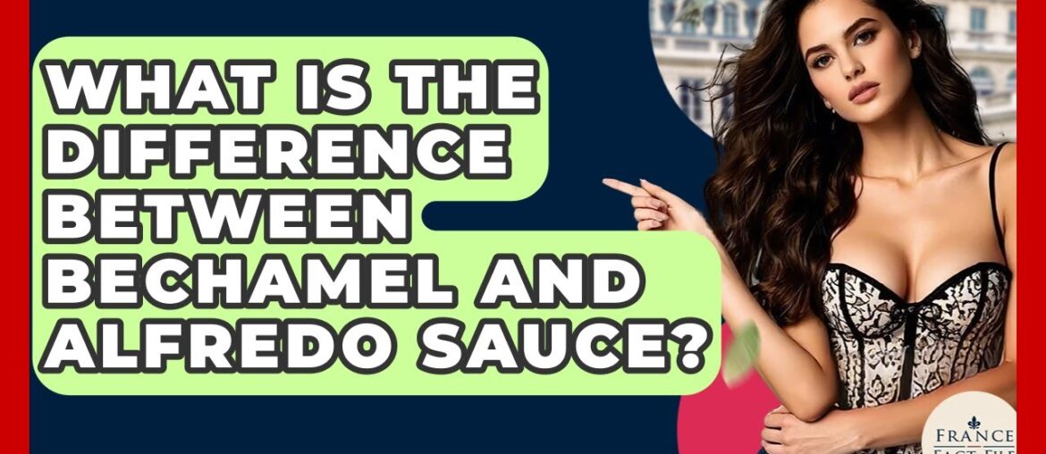 What Is The Difference Between Bechamel And Alfredo Sauce? - France Fact File