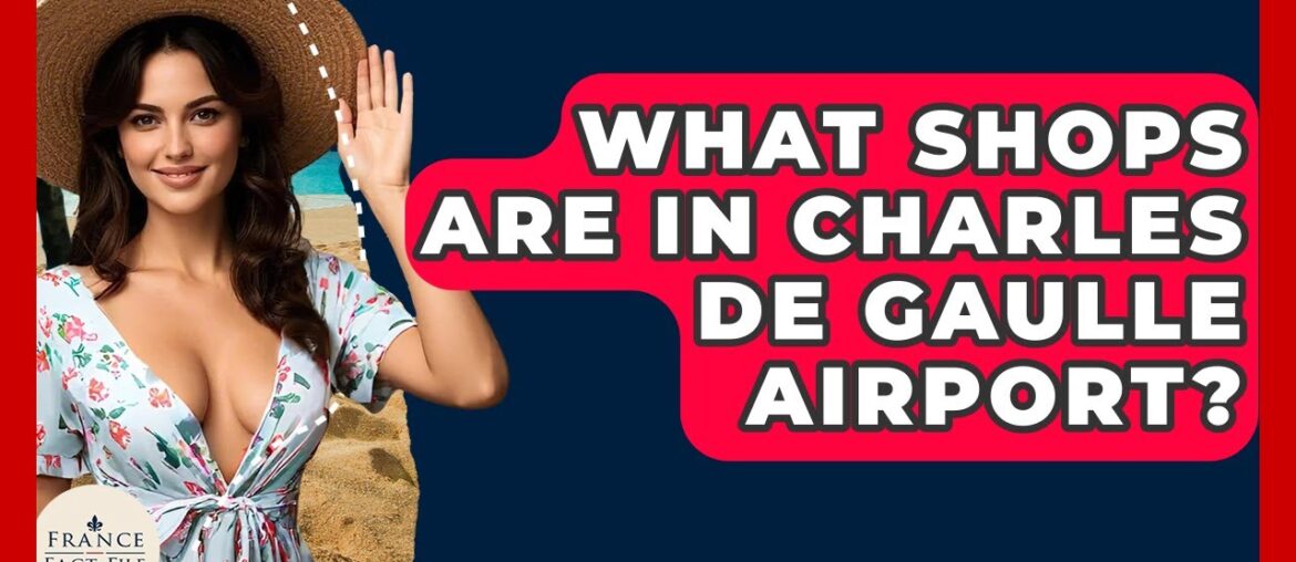What Shops Are In Charles De Gaulle Airport? – France Fact File What Shops Are In Charles De Gaulle Airport? - France Fact File