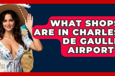 What Shops Are In Charles De Gaulle Airport? - France Fact File