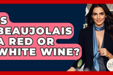 Is Beaujolais A Red Or White Wine? - France Fact File
