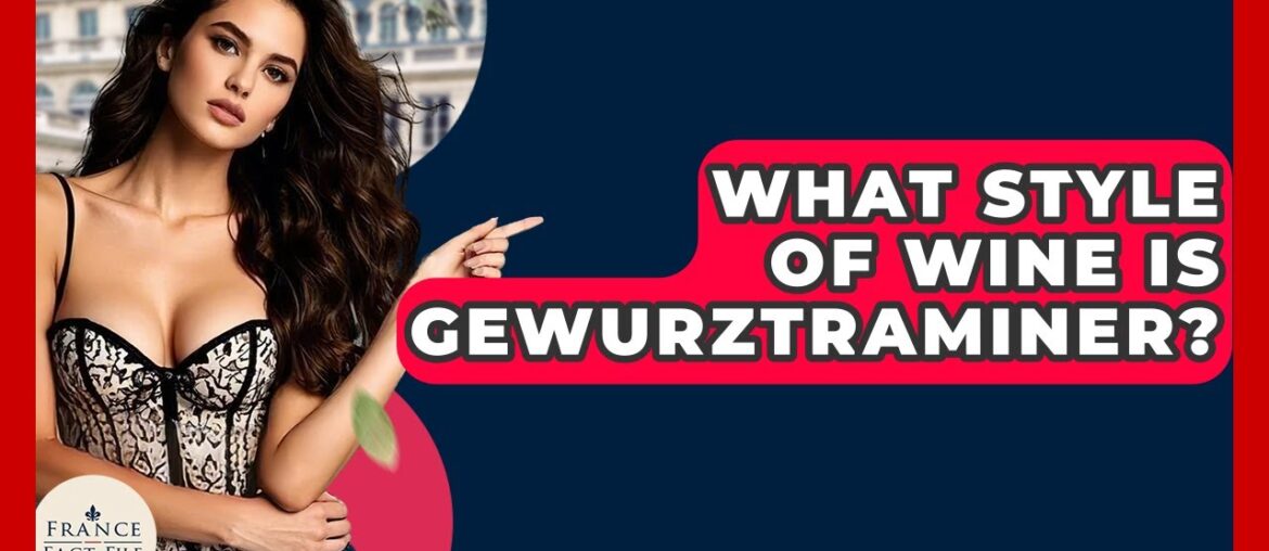 What Style Of Wine Is Gewurztraminer? - France Fact File