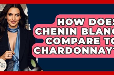 How Does Chenin Blanc Compare To Chardonnay? - France Fact File